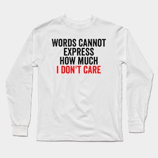 Words Cannot Express How Much I Don't Care Long Sleeve T-Shirt